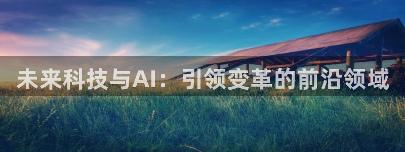 未来科技与AI：引领变革的前沿领域