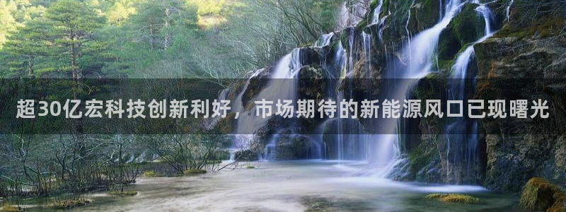 超30亿宏科技创新利好，市场期待的新能源风口已现曙光